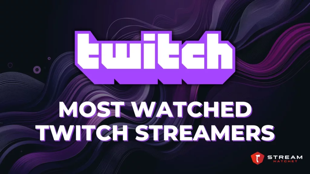 Most Watched Twitch Streamers - Stream Hatchet